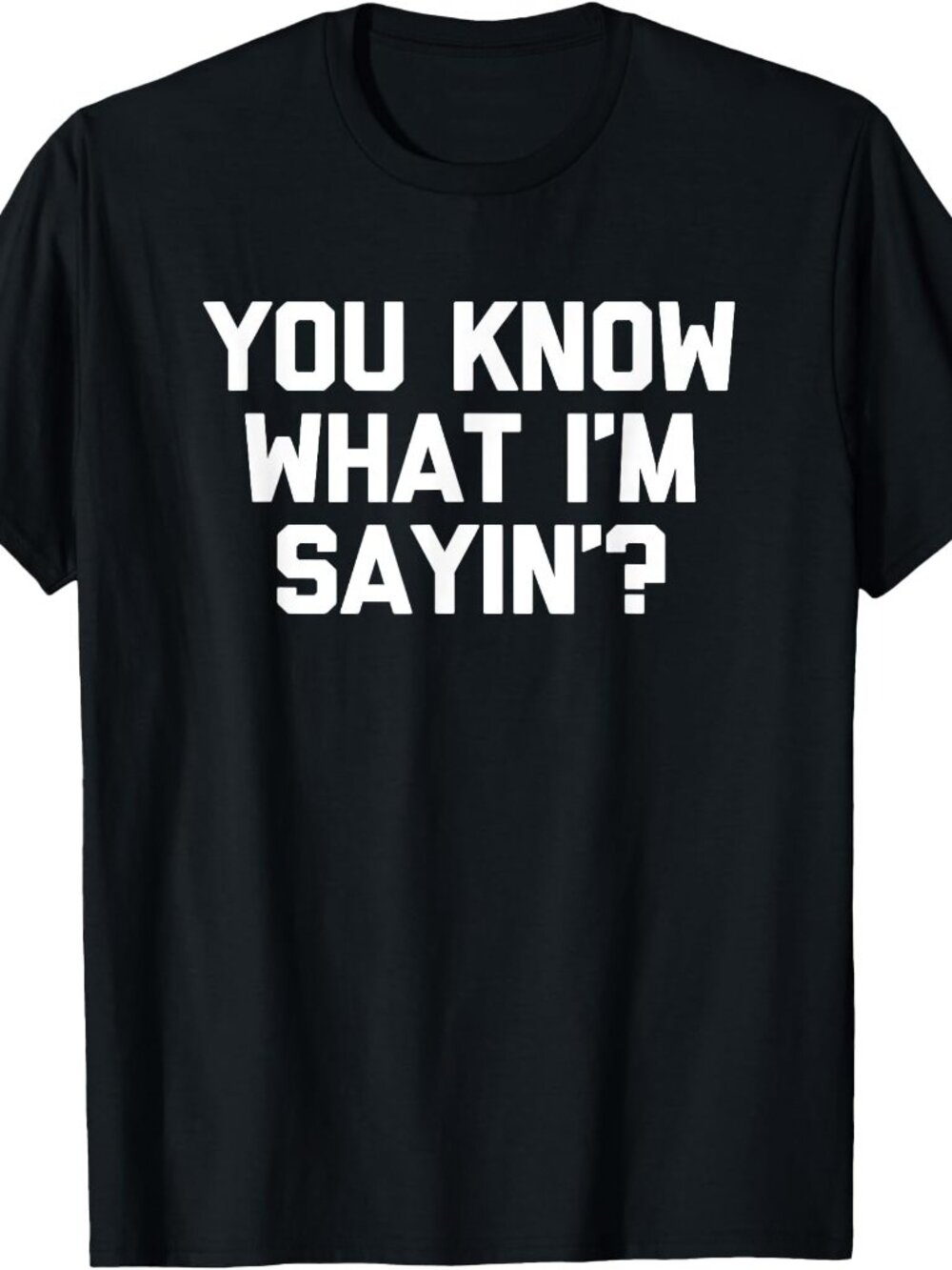 New You Know What I'm Sayin? Tee Black T-Shirt